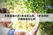 夫妻离婚小孩1岁半怎么判，1岁半的孩子离婚会怎么判