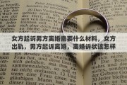 女方起诉男方离婚需要什么材料，女方出轨，男方起诉离婚，离婚诉状该怎样写