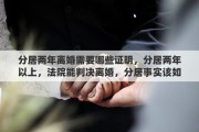 分居两年离婚需要哪些证明，分居两年以上，法院能判决离婚，分居事实该如何证明