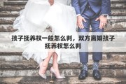 孩子抚养权一般怎么判，双方离婚孩子抚养权怎么判