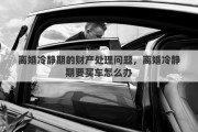 离婚冷静期的财产处理问题，离婚冷静期要买车怎么办