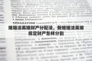 婚姻法离婚财产分配法，新婚姻法离婚规定财产怎样分割