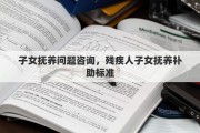 子女抚养问题咨询，残疾人子女抚养补助标准