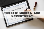 夫妻离婚需要什么手续和证件，办离婚证需要什么手续和证件
