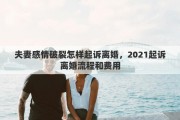 夫妻感情破裂怎样起诉离婚，2021起诉离婚流程和费用