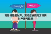 离婚时隐匿财产，离婚后发现对方隐瞒财产如何处理