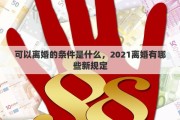 可以离婚的条件是什么，2021离婚有哪些新规定