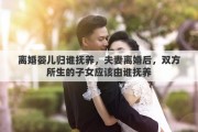 离婚婴儿归谁抚养，夫妻离婚后，双方所生的子女应该由谁抚养