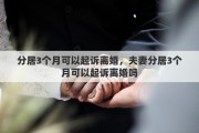 分居3个月可以起诉离婚，夫妻分居3个月可以起诉离婚吗