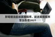 新婚姻法起诉离婚程序，起诉离婚程序怎么办理2021