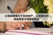 父母离婚赠与子女的财产，父母赠与的钱离婚后父母要求归还