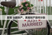 离婚 分割财产，离婚财产如何分割
