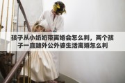孩子从小奶奶带离婚会怎么判，两个孩子一直随外公外婆生活离婚怎么判