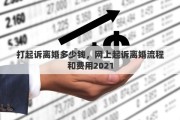打起诉离婚多少钱，网上起诉离婚流程和费用2021