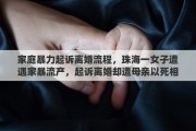 家庭暴力起诉离婚流程，珠海一女子遭遇家暴流产，起诉离婚却遭母亲以死相逼，你怎么看待此事