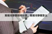 离婚冷静期如何计算，离婚冷静期怎么算