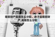 婚前财产离婚怎么分配，房子是婚前财产,离婚怎么分配