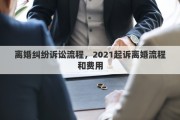 离婚纠纷诉讼流程，2021起诉离婚流程和费用
