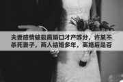 夫妻感情破裂离婚口才产咋分，许某不杀死妻子，两人结婚多年，离婚后是否能分得部份财产