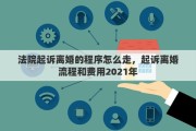 法院起诉离婚的程序怎么走，起诉离婚流程和费用2021年