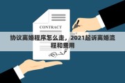 协议离婚程序怎么走，2021起诉离婚流程和费用