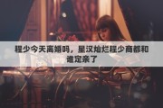 程少今天离婚吗，星汉灿烂程少商都和谁定亲了