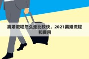 离婚流程怎么走比较快，2021离婚流程和费用
