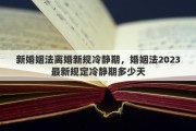 新婚姻法离婚新规冷静期，婚姻法2023最新规定冷静期多少天