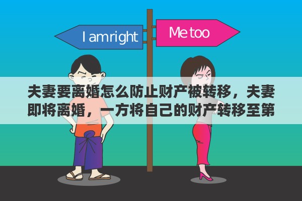 夫妻要离婚怎么防止财产被转移，夫妻即将离婚，一方将自己的财产转移至第三方，请问法院判离婚后的财产会如何分配