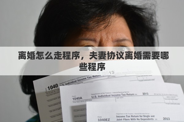  离婚怎么走程序，夫妻协议离婚需要哪些程序