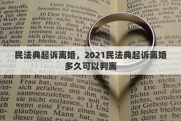 民法典起诉离婚，2021民法典起诉离婚多久可以判离
