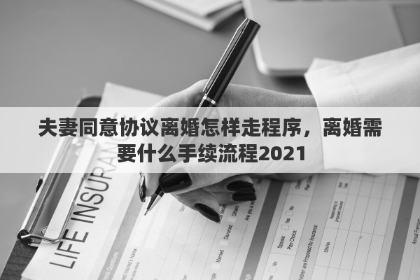 夫妻同意协议离婚怎样走程序，离婚需要什么手续流程2021