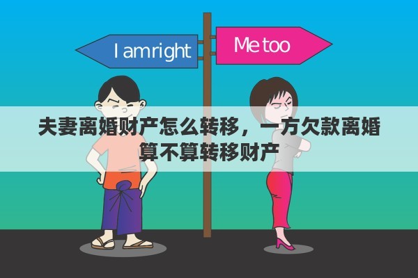 夫妻离婚财产怎么转移，一方欠款离婚算不算转移财产