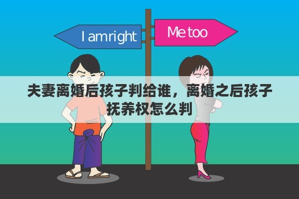 夫妻离婚后孩子判给谁，离婚之后孩子抚养权怎么判