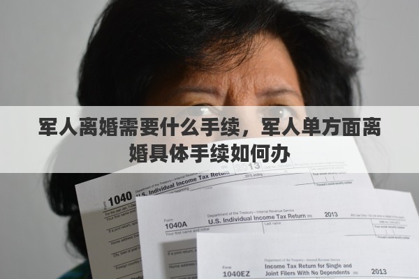 军人离婚需要什么手续，军人单方面离婚具体手续如何办