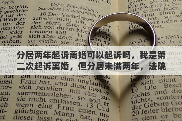 分居两年起诉离婚可以起诉吗，我是第二次起诉离婚，但分居未满两年，法院会判离婚吗