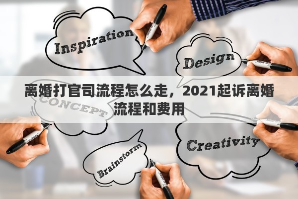 离婚打官司流程怎么走，2021起诉离婚流程和费用