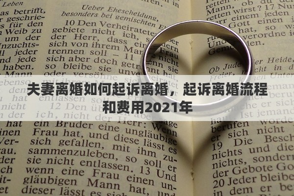 夫妻离婚如何起诉离婚，起诉离婚流程和费用2021年