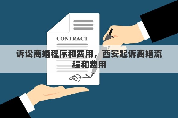 诉讼离婚程序和费用，西安起诉离婚流程和费用