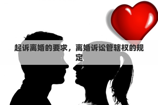 起诉离婚的要求，离婚诉讼管辖权的规定