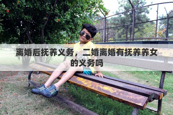离婚后抚养义务，二婚离婚有抚养养女的义务吗