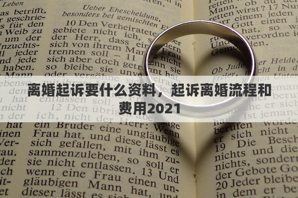 离婚起诉要什么资料，起诉离婚流程和费用2021