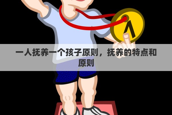 一人抚养一个孩子原则，抚养的特点和原则