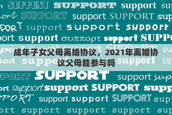 成年子女父母离婚协议，2021年离婚协议父母能参与吗
