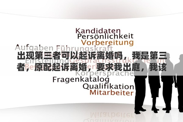 出现第三者可以起诉离婚吗，我是第三者，原配起诉离婚，要求我出庭，我该怎么办