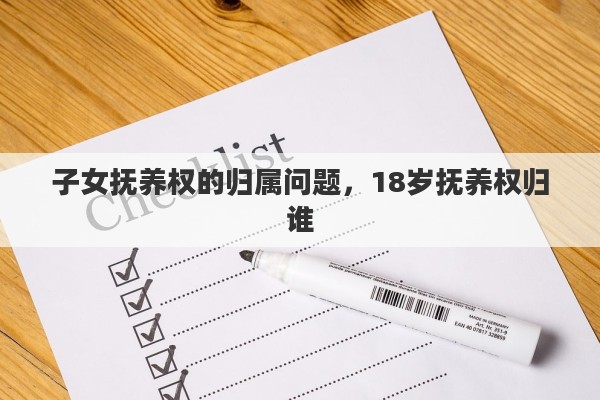 子女抚养权的归属问题，18岁抚养权归谁