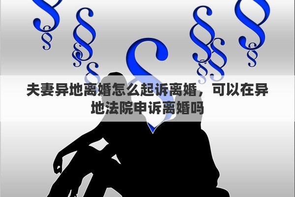 夫妻异地离婚怎么起诉离婚，可以在异地法院申诉离婚吗