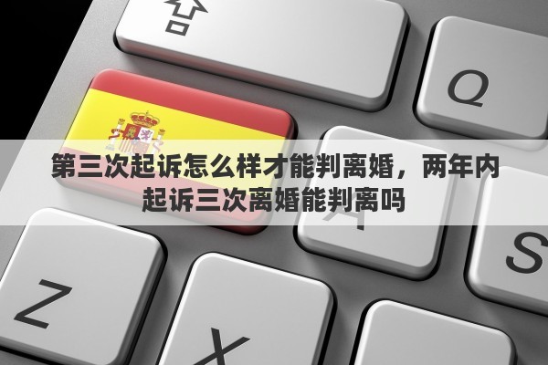 第三次起诉怎么样才能判离婚，两年内起诉三次离婚能判离吗