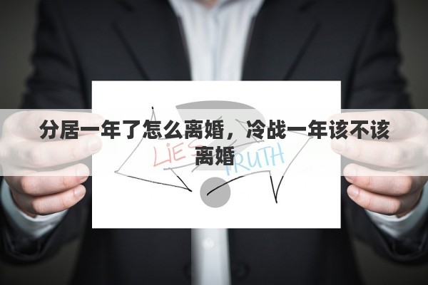 分居一年了怎么离婚，冷战一年该不该离婚