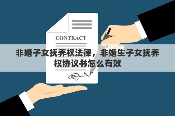 非婚子女抚养权法律，非婚生子女抚养权协议书怎么有效